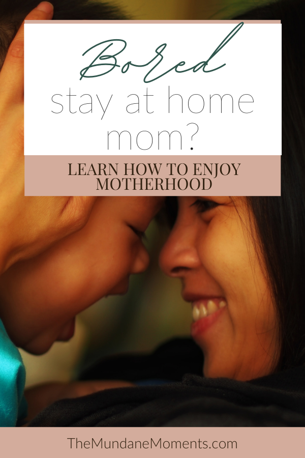 Are you a bored stay at home mom? find joy in motherhood