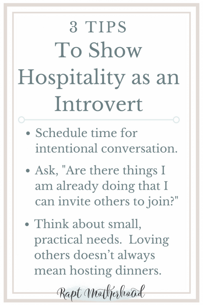 3 Tips to show hospitality as an introvert. Hospitality may feel harder for the introvert due to feeling the need for rest afterward.  There are still, however, practical ways that introverts can show love to other believers. #hospitality #biblicalhospitality #Christian #introvert #raptmotherhood