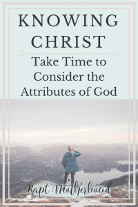 Do you take time to be still and contemplate the attributes of God? As Christians, we have the truly amazing opportunity to live in fellowship with the amazing God of the universe! Paul counted all other things as loss compared to knowing Christ! #attributesofGod #knowingChrist #Philippians #Tozer #raptmotherhood