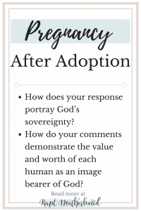 Know someone who is experiencing a pregnancy after adoption? Did your response to them reflect God's sovereign character and the value and worth of all humans? Read about one mom's story, her emotions, and what not to say #pregnancy #pregnancyafteradoption #adoption #pregnancyafterloss #pregnancyafterinfertility #raptmotherhood