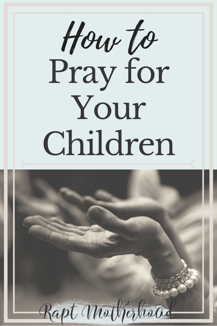 How to Pray for Your Children: Resources For Christian Mothers - The ...