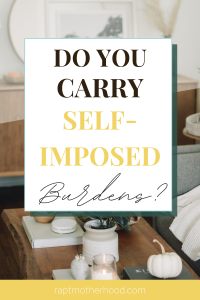 Do you carry self-imposed burdens? Mama, less is more