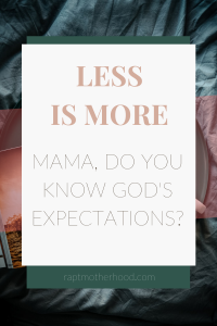 Less is more. Mama, do you know God's expectations?