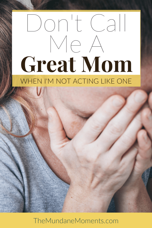 Stop calling me a great mom when I'm not acting like a good mom